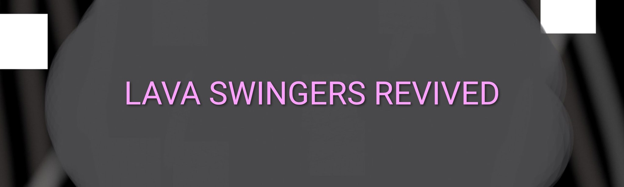 LAVA SWINGERS REVIVED